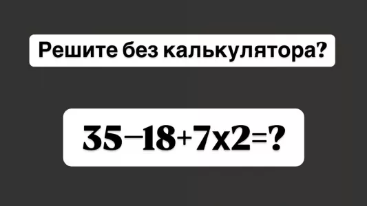 Урок математики: посчитаете в уме «35−18+7×2»? На решение 9 секунд, поторопитесь