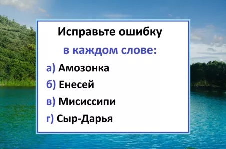 В каждом слове «двоечник» сделал ошибку: исправьте названия рек — ощутите себя асом грамматики
