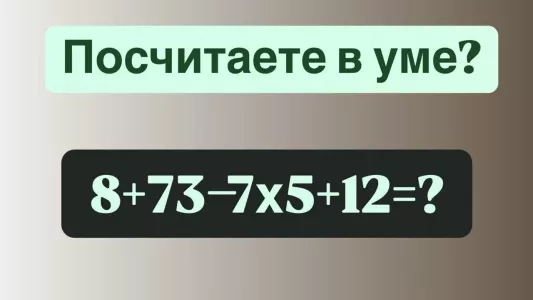 Ловушка для «отличников» — они не могут посчитать в уме «8+73−7×5+12», а вы справитесь? Есть 10 секунд на размышления