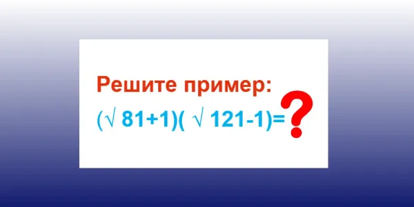 Этот пример сводит с ума «Архимедов» — путаются «в корнях»: Сколько будет «(√ 81+1)(√ 121−1)»?