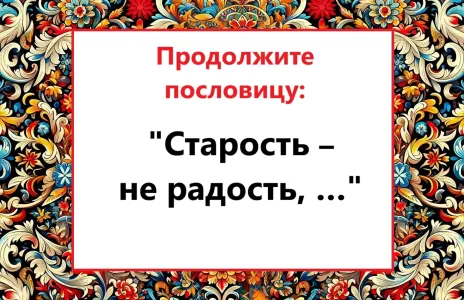 Все знают пословицу — но не её продолжение: «Старость — не радость, …» — угадаете, что дальше?