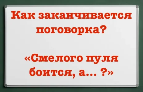 Полностью поговорка звучит совсем иначе: «Смелого пуля боится, а… ?» Попробуйте закончить фразу — нужен высокий IQ