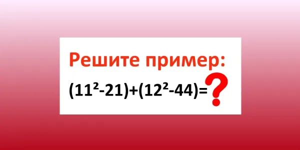 Не 100: чему равно «(11²-21)+(12²-44)»? Решите пример в уме — на ответ 8 секунд